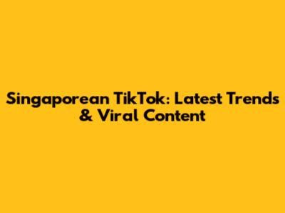 Singaporean TikTok: Latest Trends & Viral Content