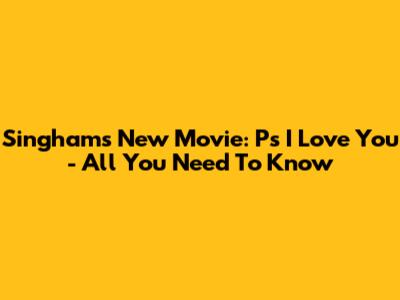 Singham's New Movie: Ps I Love You - All You Need To Know