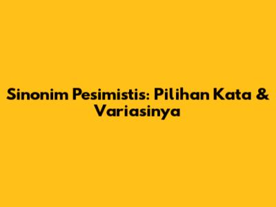 Sinonim Pesimistis: Pilihan Kata & Variasinya