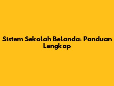Sistem Sekolah Belanda: Panduan Lengkap