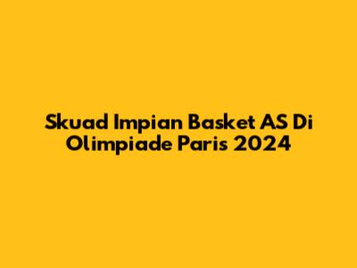Skuad Impian Basket AS Di Olimpiade Paris 2024