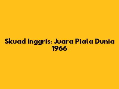 Skuad Inggris: Juara Piala Dunia 1966