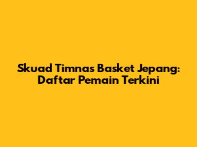 Skuad Timnas Basket Jepang: Daftar Pemain Terkini