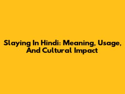 Slaying In Hindi: Meaning, Usage, And Cultural Impact
