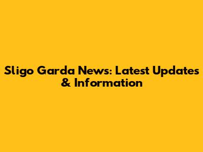 Sligo Garda News: Latest Updates & Information