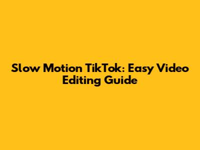 Slow Motion TikTok: Easy Video Editing Guide