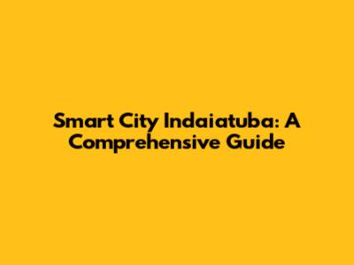 Smart City Indaiatuba: A Comprehensive Guide