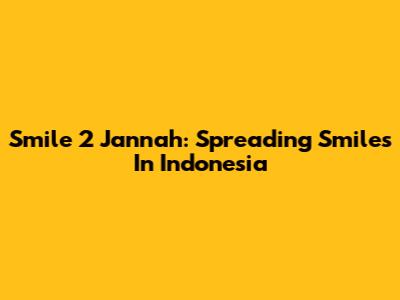 Smile 2 Jannah: Spreading Smiles In Indonesia