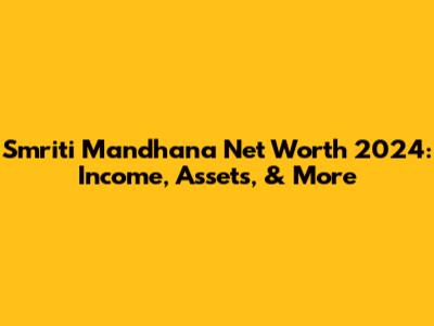 Smriti Mandhana Net Worth 2024: Income, Assets, & More