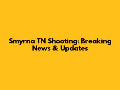 Smyrna TN Shooting: Breaking News & Updates