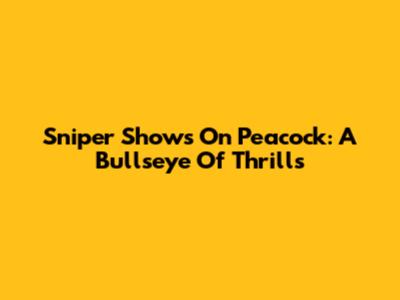 Sniper Shows On Peacock: A Bullseye Of Thrills