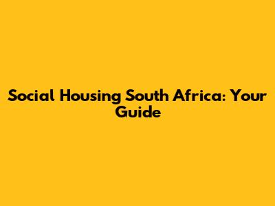 Social Housing South Africa: Your Guide