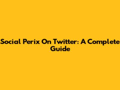 Social Perix On Twitter: A Complete Guide