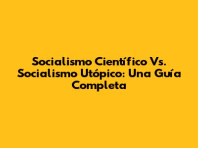 Socialismo Científico Vs. Socialismo Utópico: Una Guía Completa
