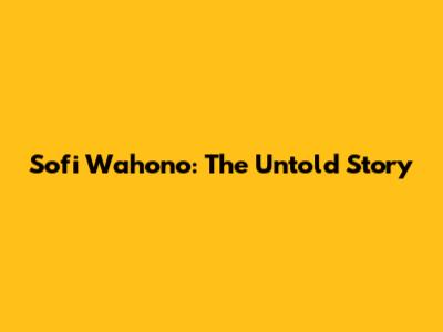 Sofi Wahono: The Untold Story