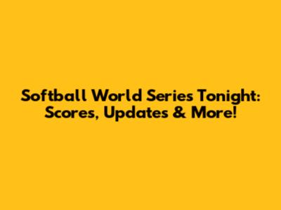 Softball World Series Tonight: Scores, Updates & More!