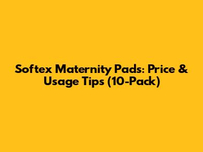 Softex Maternity Pads: Price & Usage Tips (10-Pack)