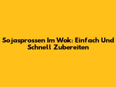 Sojasprossen Im Wok: Einfach Und Schnell Zubereiten