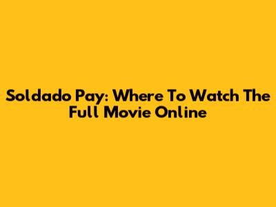 Soldado Pay: Where To Watch The Full Movie Online