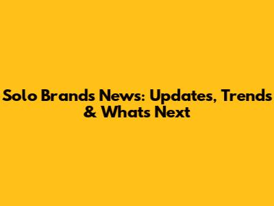 Solo Brands News: Updates, Trends & What's Next