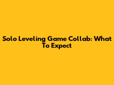 Solo Leveling Game Collab: What To Expect