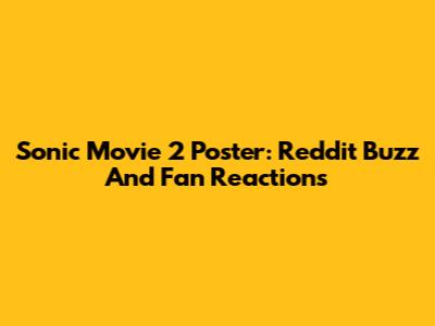 Sonic Movie 2 Poster: Reddit Buzz And Fan Reactions