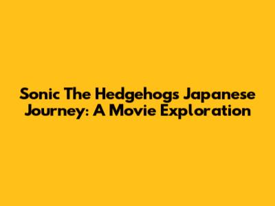 Sonic The Hedgehog's Japanese Journey: A Movie Exploration