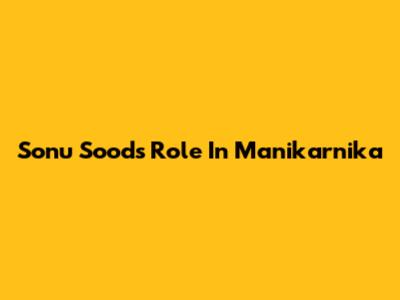 Sonu Sood's Role In Manikarnika