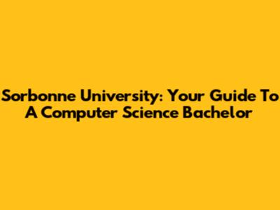 Sorbonne University: Your Guide To A Computer Science Bachelor