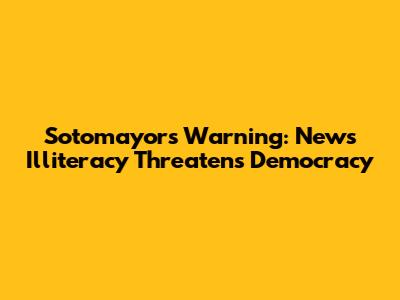 Sotomayor's Warning: News Illiteracy Threatens Democracy