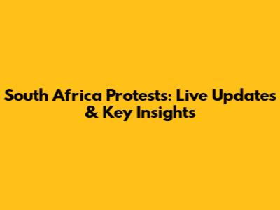 South Africa Protests: Live Updates & Key Insights