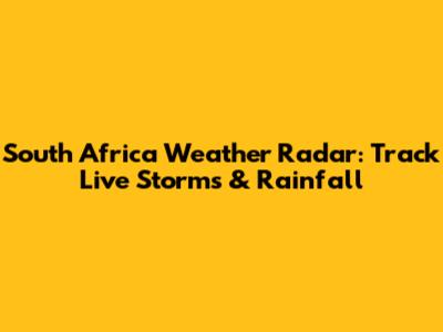 South Africa Weather Radar: Track Live Storms & Rainfall