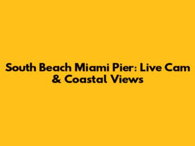 South Beach Miami Pier: Live Cam & Coastal Views