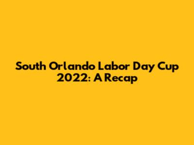 South Orlando Labor Day Cup 2022: A Recap
