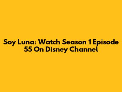 Soy Luna: Watch Season 1 Episode 55 On Disney Channel