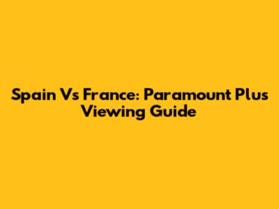Spain Vs France: Paramount Plus Viewing Guide