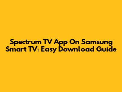 Spectrum TV App On Samsung Smart TV: Easy Download Guide