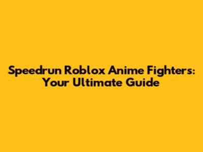 Speedrun Roblox Anime Fighters: Your Ultimate Guide