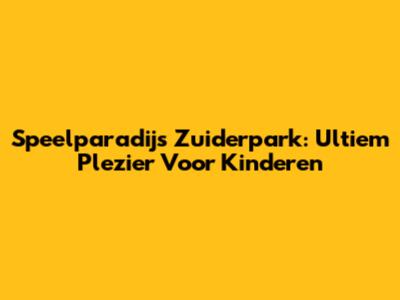 Speelparadijs Zuiderpark: Ultiem Plezier Voor Kinderen