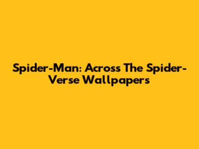 Spider-Man: Across The Spider-Verse Wallpapers