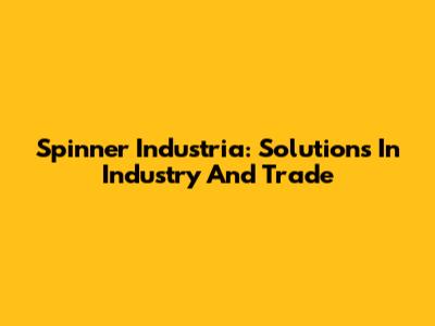 Spinner Industria: Solutions In Industry And Trade