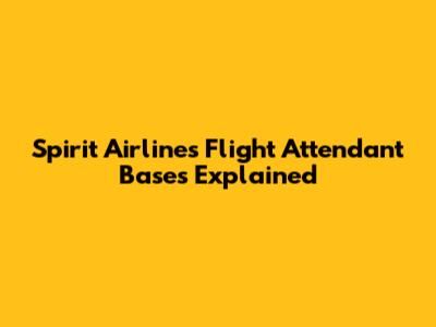 Spirit Airlines Flight Attendant Bases Explained