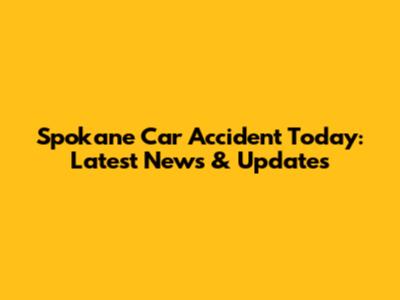 Spokane Car Accident Today: Latest News & Updates