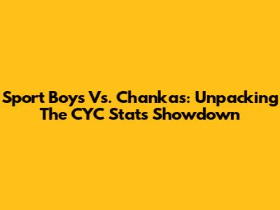 Sport Boys Vs. Chankas: Unpacking The CYC Stats Showdown