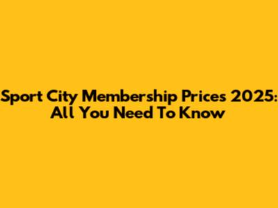 Sport City Membership Prices 2025: All You Need To Know