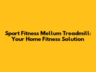 Sport Fitness Mellum Treadmill: Your Home Fitness Solution