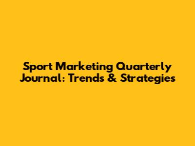 Sport Marketing Quarterly Journal: Trends & Strategies