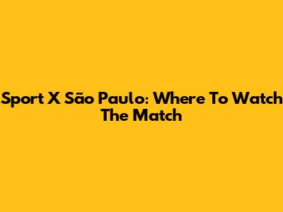 Sport X São Paulo: Where To Watch The Match