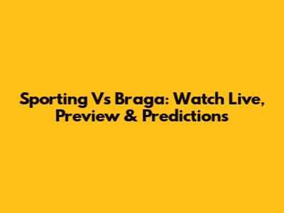 Sporting Vs Braga: Watch Live, Preview & Predictions