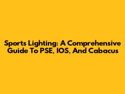 Sports Lighting: A Comprehensive Guide To PSE, IOS, And Cabacus